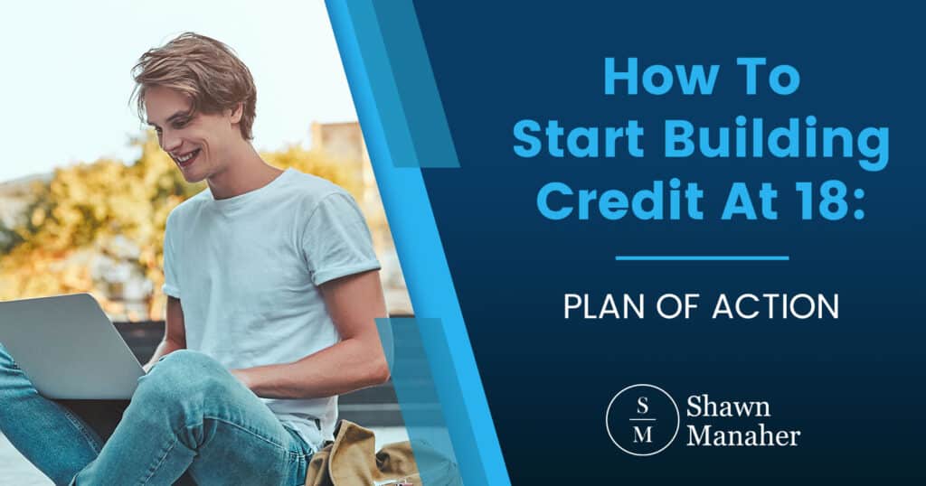 How To Start Building Credit At 18: [PLAN OF ACTION]